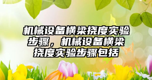 機械設備橫梁撓度實驗步驟，機械設備橫梁撓度實驗步驟包括