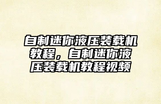 自制迷你液壓裝載機教程，自制迷你液壓裝載機教程視頻