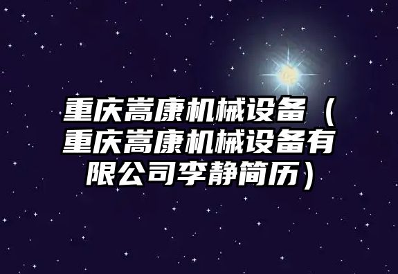 重慶嵩康機(jī)械設(shè)備（重慶嵩康機(jī)械設(shè)備有限公司李靜簡歷）