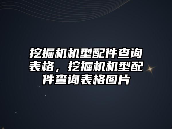 挖掘機機型配件查詢表格，挖掘機機型配件查詢表格圖片