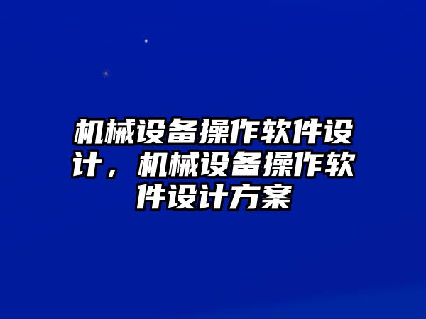 機(jī)械設(shè)備操作軟件設(shè)計(jì)，機(jī)械設(shè)備操作軟件設(shè)計(jì)方案