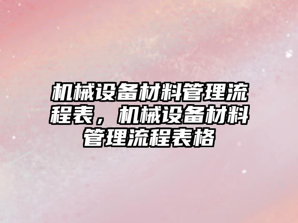 機械設(shè)備材料管理流程表，機械設(shè)備材料管理流程表格