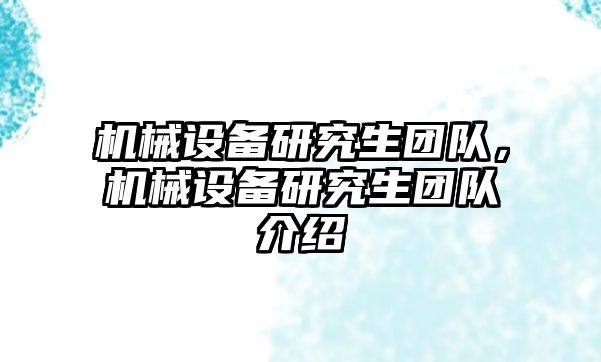 機械設(shè)備研究生團隊，機械設(shè)備研究生團隊介紹