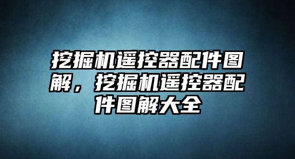 挖掘機遙控器配件圖解，挖掘機遙控器配件圖解大全