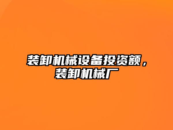 裝卸機械設(shè)備投資額，裝卸機械廠