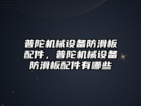 普陀機械設(shè)備防滑板配件，普陀機械設(shè)備防滑板配件有哪些