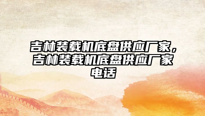 吉林裝載機底盤供應(yīng)廠家，吉林裝載機底盤供應(yīng)廠家電話