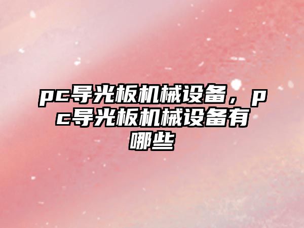 pc導(dǎo)光板機(jī)械設(shè)備，pc導(dǎo)光板機(jī)械設(shè)備有哪些