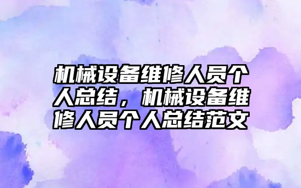 機械設(shè)備維修人員個人總結(jié)，機械設(shè)備維修人員個人總結(jié)范文