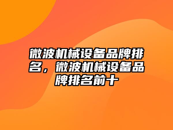 微波機械設(shè)備品牌排名，微波機械設(shè)備品牌排名前十