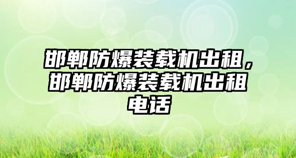 邯鄲防爆裝載機出租，邯鄲防爆裝載機出租電話