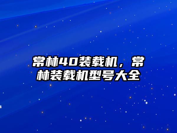 常林40裝載機，常林裝載機型號大全