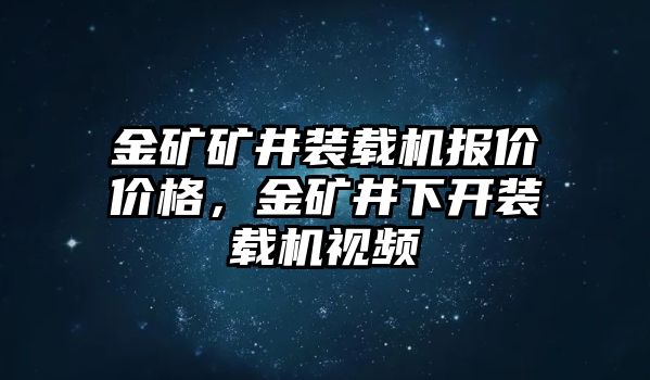 金礦礦井裝載機(jī)報(bào)價(jià)價(jià)格，金礦井下開裝載機(jī)視頻