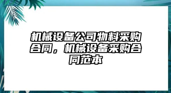 機(jī)械設(shè)備公司物料采購(gòu)合同，機(jī)械設(shè)備采購(gòu)合同范本