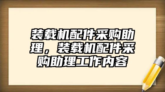 裝載機配件采購助理，裝載機配件采購助理工作內(nèi)容