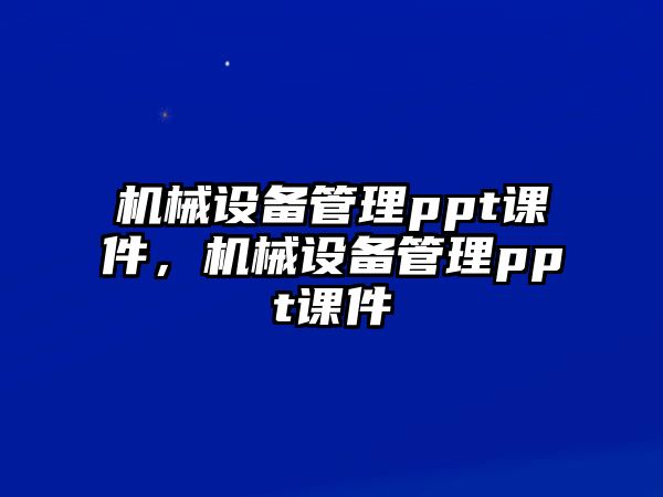 機械設(shè)備管理ppt課件，機械設(shè)備管理ppt課件