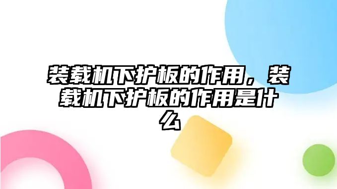 裝載機(jī)下護(hù)板的作用，裝載機(jī)下護(hù)板的作用是什么