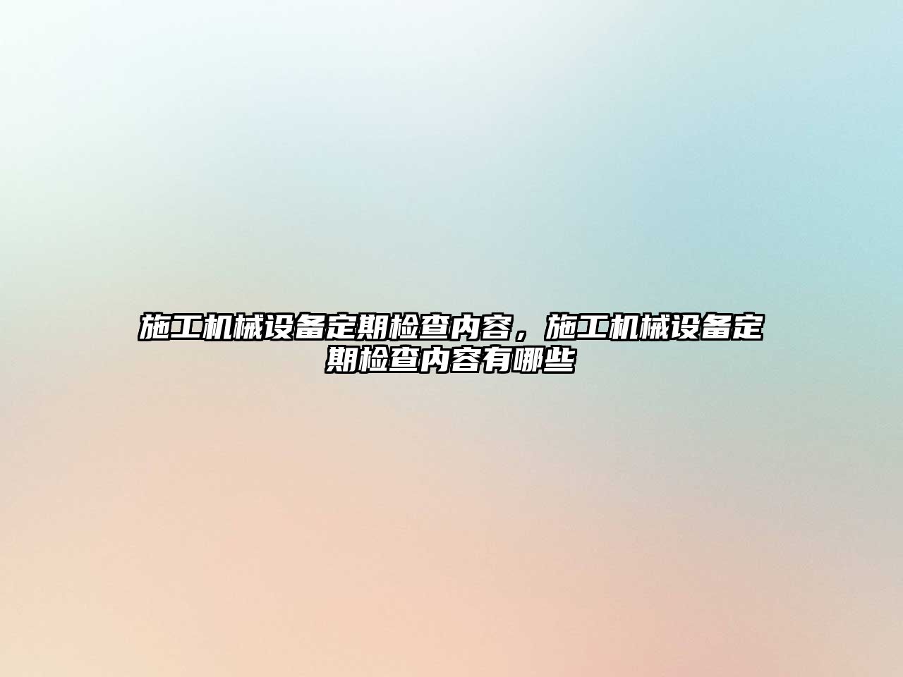 施工機械設備定期檢查內(nèi)容，施工機械設備定期檢查內(nèi)容有哪些