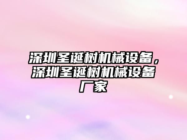 深圳圣誕樹機械設(shè)備，深圳圣誕樹機械設(shè)備廠家