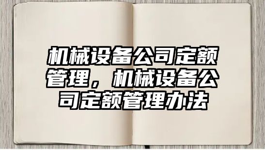 機(jī)械設(shè)備公司定額管理，機(jī)械設(shè)備公司定額管理辦法