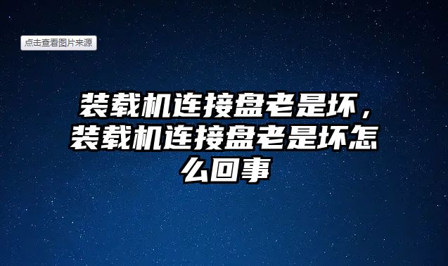 裝載機連接盤老是壞，裝載機連接盤老是壞怎么回事