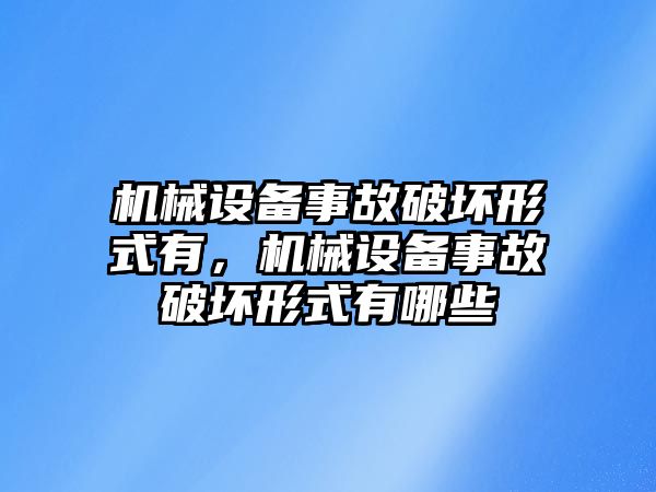 機械設備事故破壞形式有，機械設備事故破壞形式有哪些