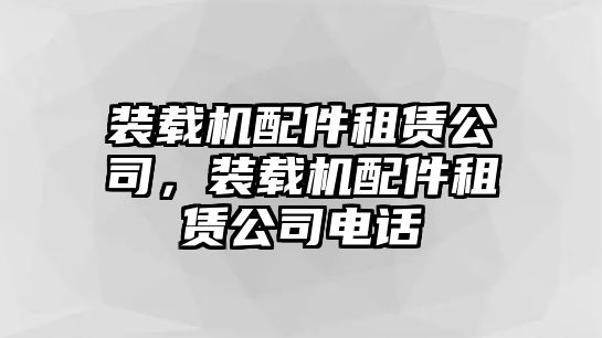 裝載機(jī)配件租賃公司，裝載機(jī)配件租賃公司電話