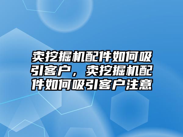 賣挖掘機配件如何吸引客戶，賣挖掘機配件如何吸引客戶注意