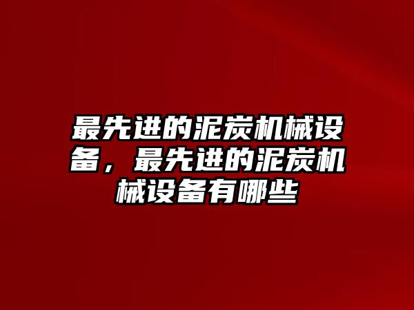 最先進(jìn)的泥炭機(jī)械設(shè)備，最先進(jìn)的泥炭機(jī)械設(shè)備有哪些