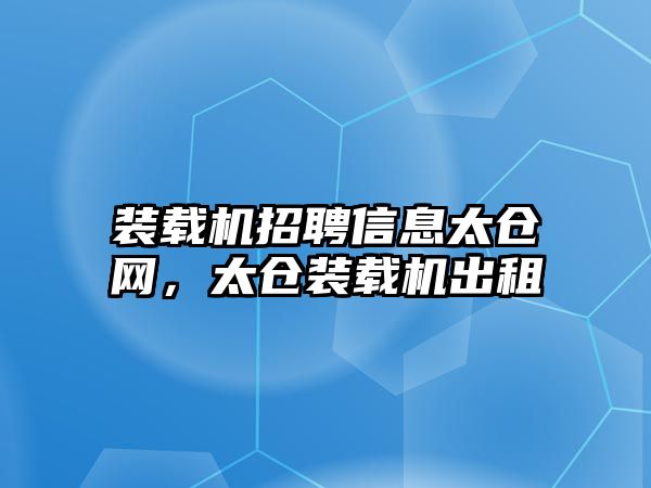 裝載機招聘信息太倉網(wǎng)，太倉裝載機出租