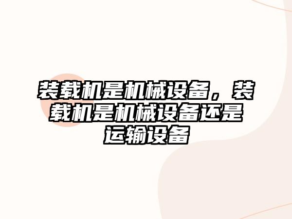 裝載機是機械設備，裝載機是機械設備還是運輸設備