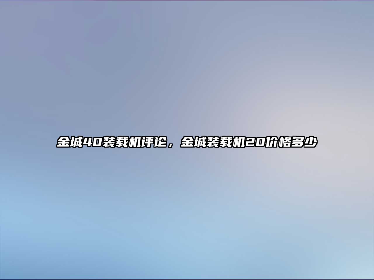 金城40裝載機評論，金城裝載機20價格多少