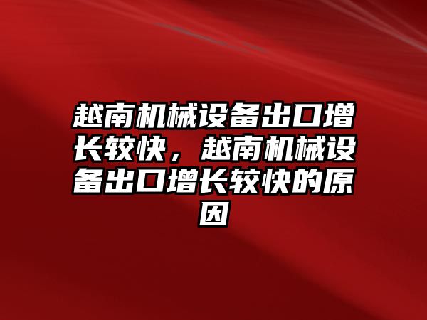 越南機械設(shè)備出口增長較快，越南機械設(shè)備出口增長較快的原因