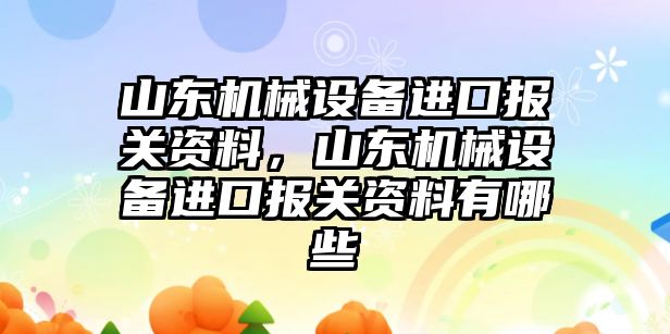 山東機械設備進口報關資料，山東機械設備進口報關資料有哪些