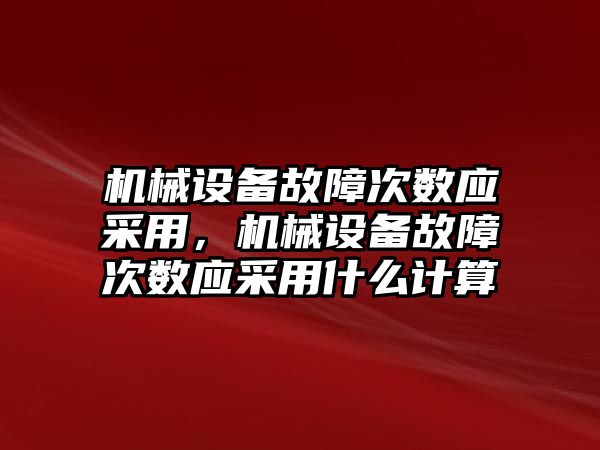 機械設備故障次數(shù)應采用，機械設備故障次數(shù)應采用什么計算