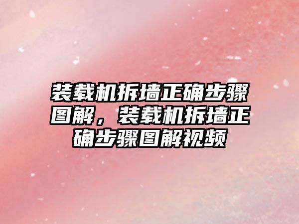 裝載機(jī)拆墻正確步驟圖解，裝載機(jī)拆墻正確步驟圖解視頻