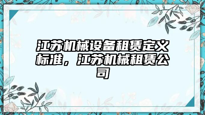 江蘇機械設備租賃定義標準，江蘇機械租賃公司