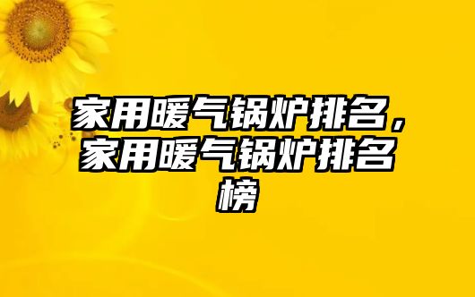 家用暖氣鍋爐排名，家用暖氣鍋爐排名榜