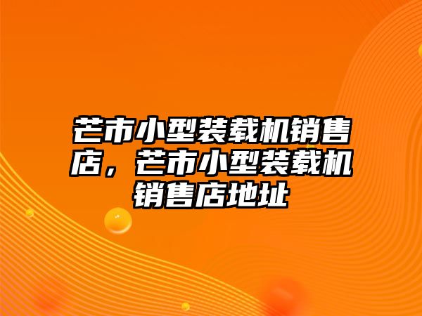 芒市小型裝載機銷售店，芒市小型裝載機銷售店地址