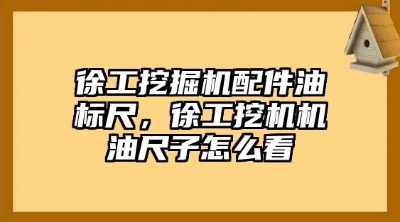 徐工挖掘機配件油標尺，徐工挖機機油尺子怎么看