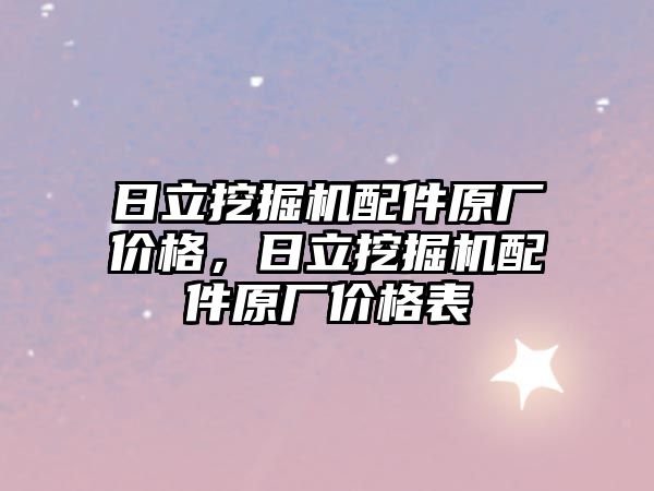 日立挖掘機配件原廠價格，日立挖掘機配件原廠價格表