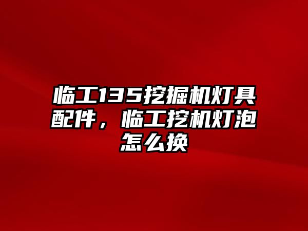 臨工135挖掘機燈具配件，臨工挖機燈泡怎么換