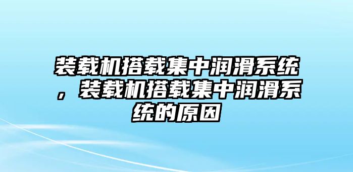 裝載機搭載集中潤滑系統(tǒng)，裝載機搭載集中潤滑系統(tǒng)的原因