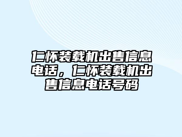 仁懷裝載機出售信息電話，仁懷裝載機出售信息電話號碼