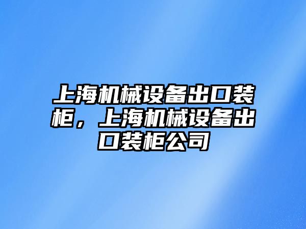 上海機(jī)械設(shè)備出口裝柜，上海機(jī)械設(shè)備出口裝柜公司