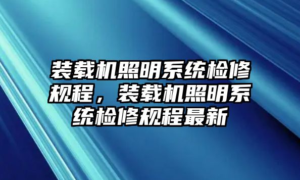 裝載機(jī)照明系統(tǒng)檢修規(guī)程，裝載機(jī)照明系統(tǒng)檢修規(guī)程最新