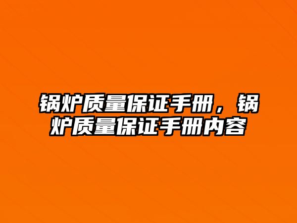 鍋爐質(zhì)量保證手冊，鍋爐質(zhì)量保證手冊內(nèi)容