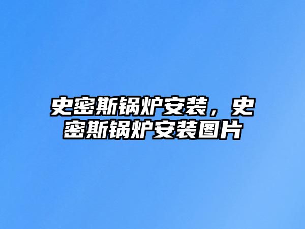 史密斯鍋爐安裝，史密斯鍋爐安裝圖片