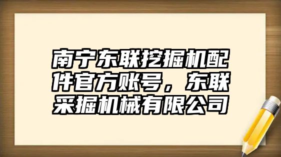 南寧東聯(lián)挖掘機(jī)配件官方賬號(hào)，東聯(lián)采掘機(jī)械有限公司