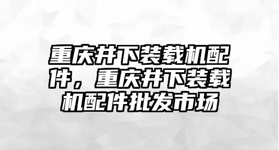 重慶井下裝載機配件，重慶井下裝載機配件批發(fā)市場